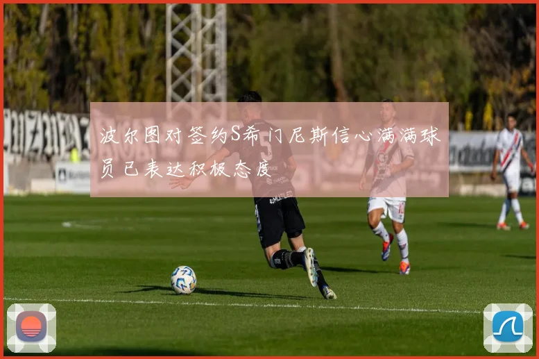 波尔图对签约S希门尼斯信心满满球员已表达积极态度
